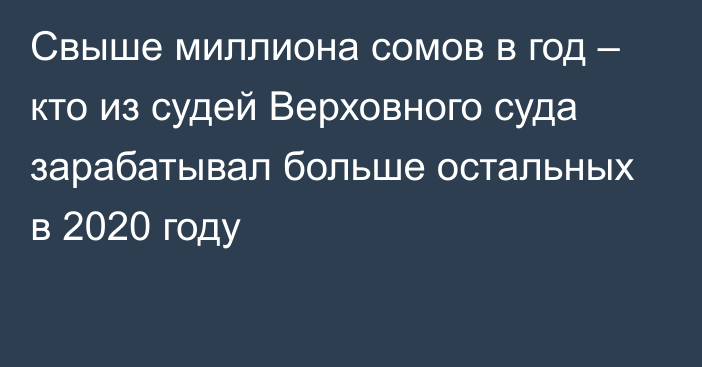 Свыше миллиона сомов в год – кто из судей Верховного суда зарабатывал больше остальных в 2020 году