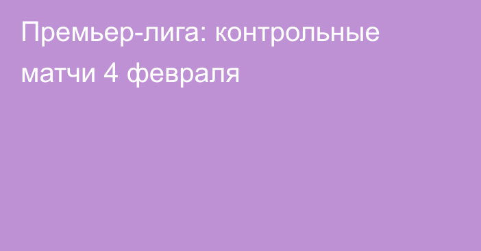 Премьер-лига: контрольные матчи 4 февраля