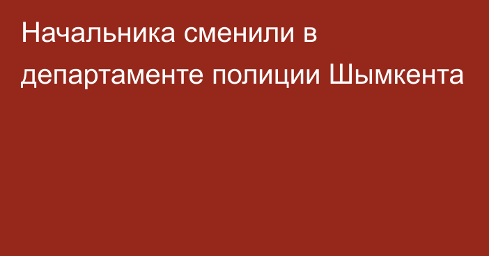 Начальника сменили в департаменте полиции Шымкента