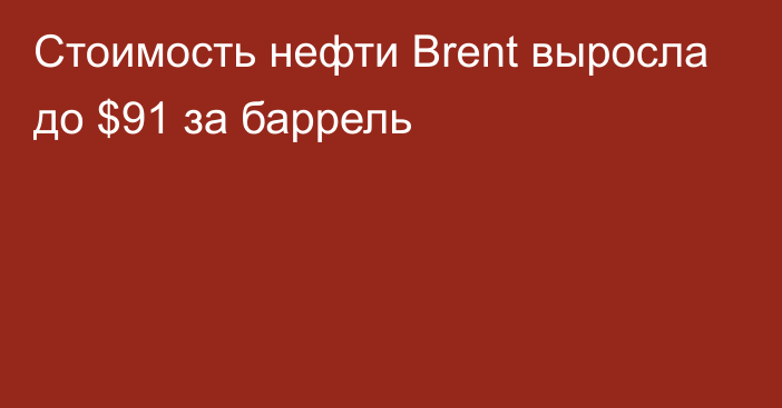 Стоимость нефти Brent выросла до $91 за баррель