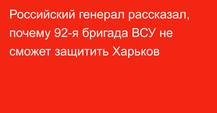 Российский генерал рассказал, почему 92-я бригада ВСУ не сможет защитить Харьков