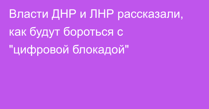 Власти ДНР и ЛНР рассказали, как будут бороться с 