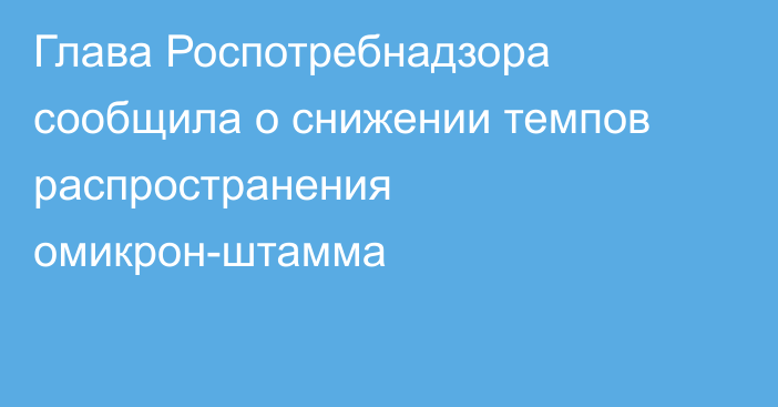 Глава Роспотребнадзора сообщила о снижении темпов распространения омикрон-штамма