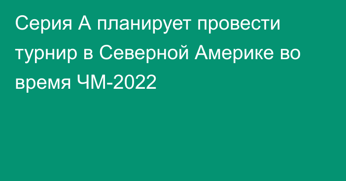 Серия А планирует провести турнир в Северной Америке во время ЧМ-2022