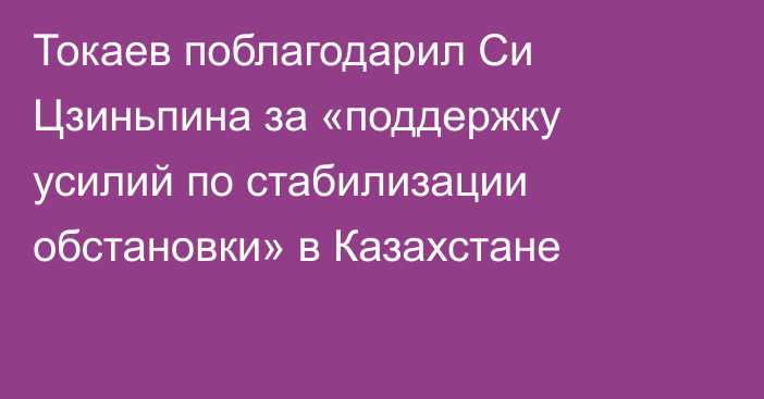 Токаев поблагодарил Си Цзиньпина за «поддержку усилий по стабилизации обстановки» в Казахстане