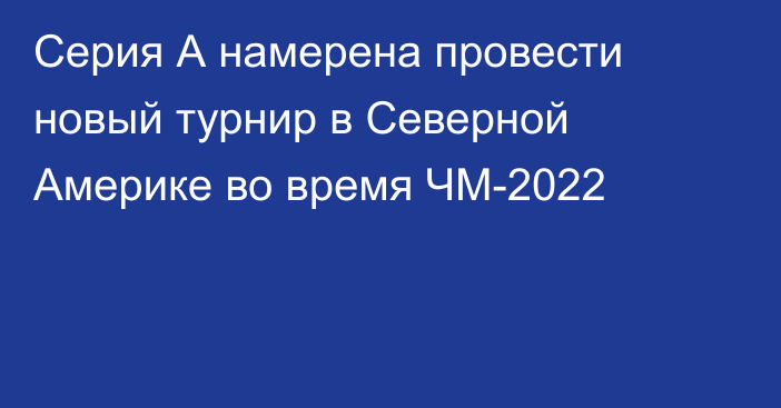 Серия А намерена провести новый турнир в Северной Америке во время ЧМ-2022