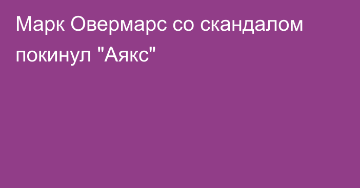 Марк Овермарс со скандалом покинул 