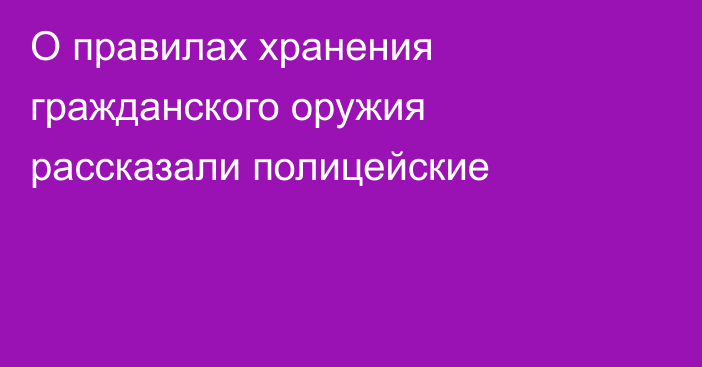 О правилах хранения гражданского оружия рассказали полицейские