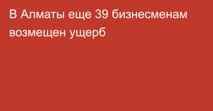 В Алматы еще 39 бизнесменам возмещен ущерб