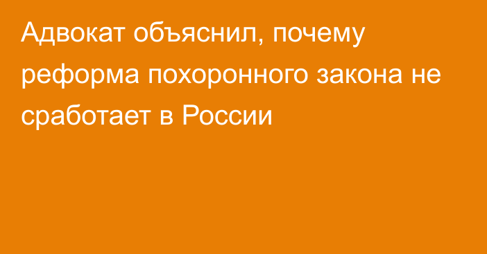 Адвокат объяснил, почему реформа похоронного закона не сработает в России