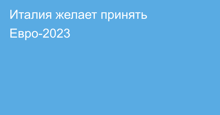 Италия желает принять Евро-2023