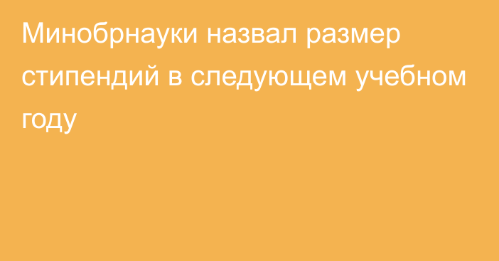 Минобрнауки назвал размер стипендий в следующем учебном году