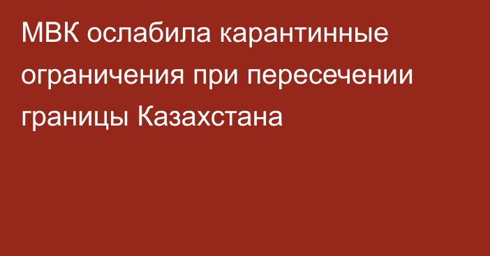 МВК ослабила карантинные ограничения при пересечении границы Казахстана