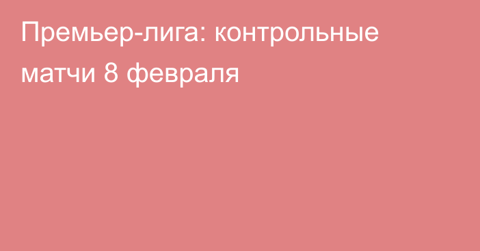 Премьер-лига: контрольные матчи 8 февраля