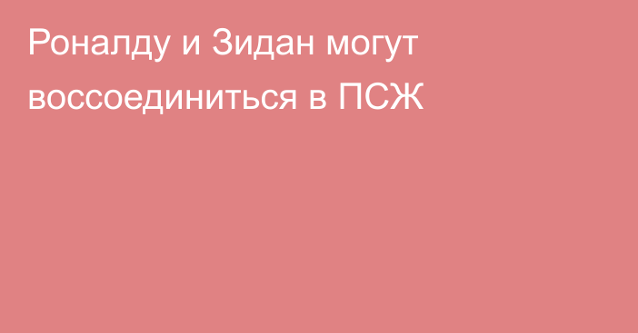 Роналду и Зидан могут воссоединиться в ПСЖ