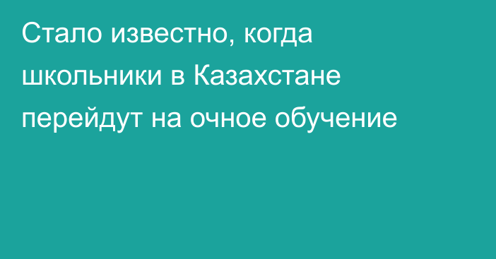 Стало известно, когда школьники в Казахстане перейдут на очное обучение