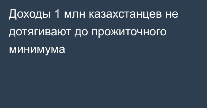 Доходы 1 млн казахстанцев не дотягивают до прожиточного минимума