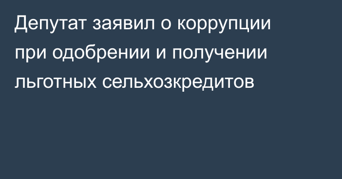 Депутат заявил о коррупции при одобрении и получении льготных сельхозкредитов 