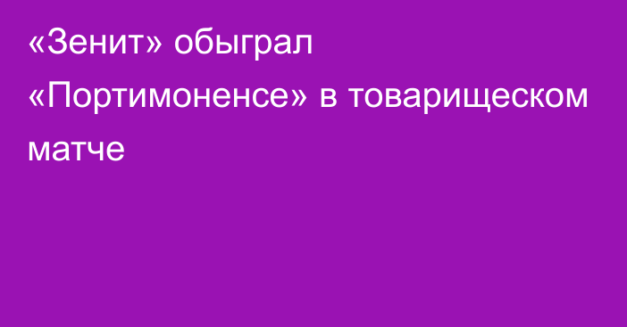 «Зенит» обыграл «Портимоненсе» в товарищеском матче