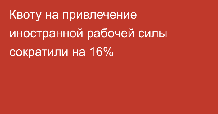 Квоту на привлечение иностранной рабочей силы сократили на 16%