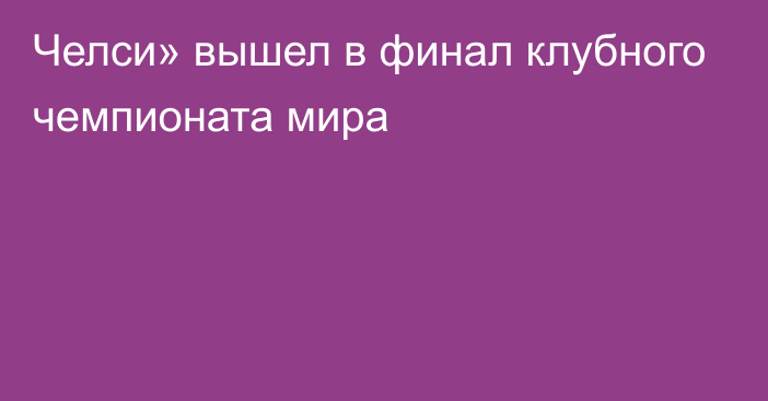 Челси» вышел в финал клубного чемпионата мира