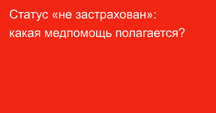 Статус «не застрахован»: какая медпомощь полагается?