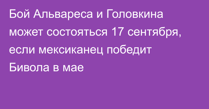 Бой Альвареса и Головкина может состояться 17 сентября, если мексиканец победит Бивола в мае