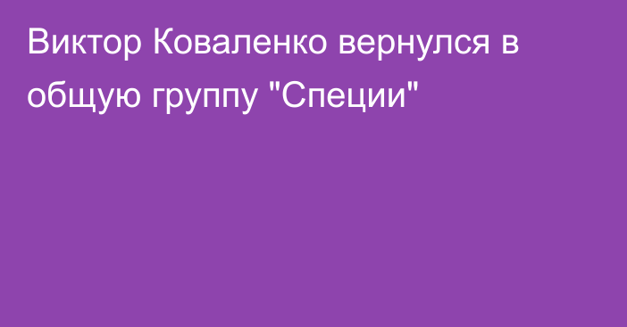 Виктор Коваленко вернулся в общую группу 