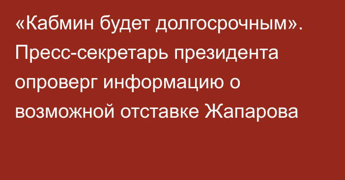 «Кабмин будет долгосрочным». Пресс-секретарь президента опроверг информацию о возможной отставке Жапарова