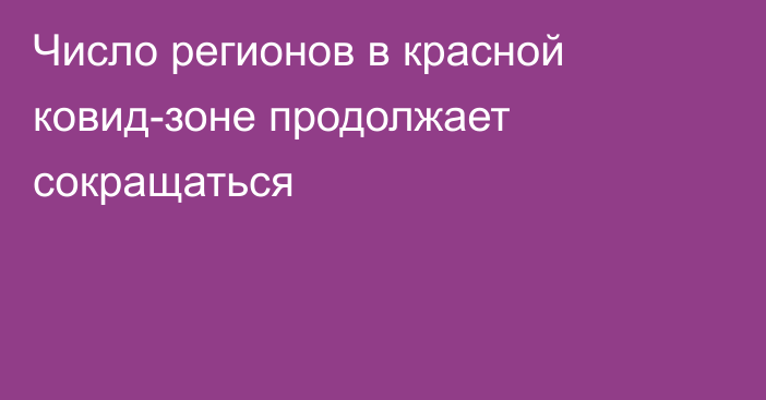 Число регионов в красной ковид-зоне продолжает сокращаться