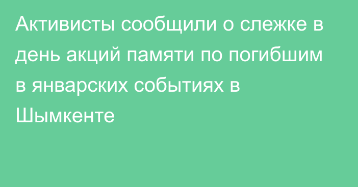 Активисты сообщили о слежке в день акций памяти по погибшим в январских событиях в Шымкенте