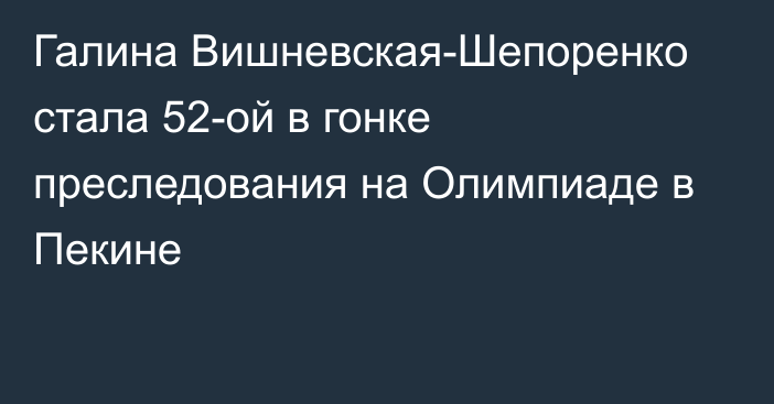 Галина Вишневская-Шепоренко стала 52-ой  в гонке преследования на Олимпиаде в Пекине