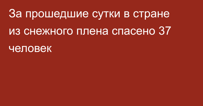 За прошедшие сутки в стране из снежного плена спасено 37 человек