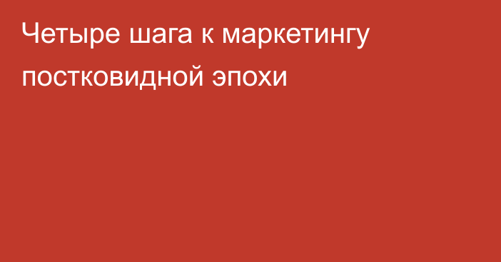 Четыре шага к маркетингу постковидной эпохи