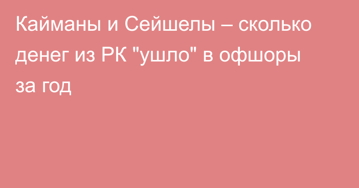 Кайманы и Сейшелы – сколько денег из РК 