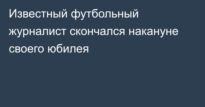 Известный футбольный журналист скончался накануне своего юбилея