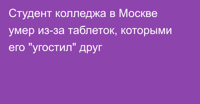 Студент колледжа в Москве умер из-за таблеток, которыми его 