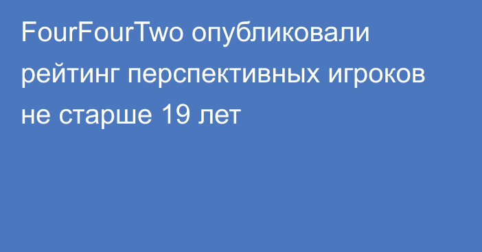 FourFourTwo опубликовали рейтинг перспективных игроков не старше 19 лет