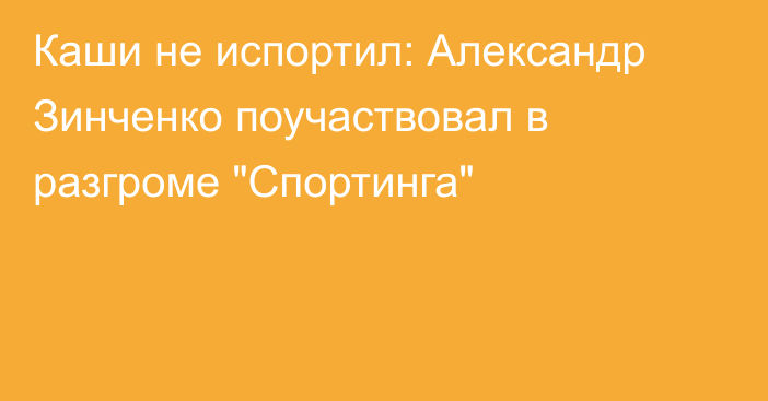 Каши не испортил: Александр Зинченко поучаствовал в разгроме 