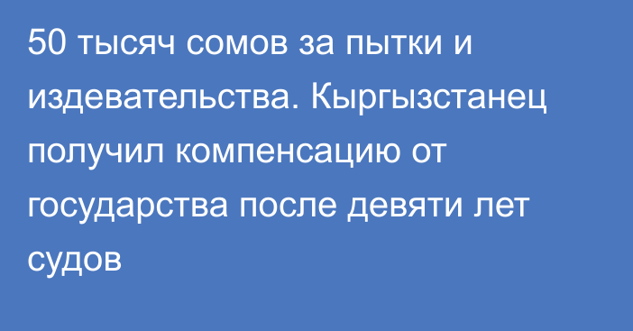 50 тысяч сомов за пытки и издевательства. Кыргызстанец получил компенсацию от государства после девяти лет судов