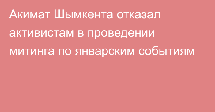 Акимат Шымкента отказал активистам в проведении митинга по январским событиям