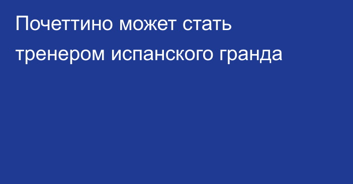 Почеттино может стать тренером испанского гранда