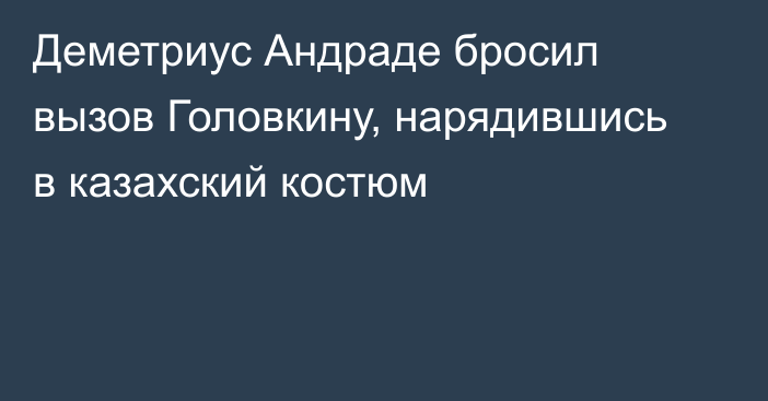 Деметриус Андраде бросил вызов Головкину, нарядившись в казахский костюм