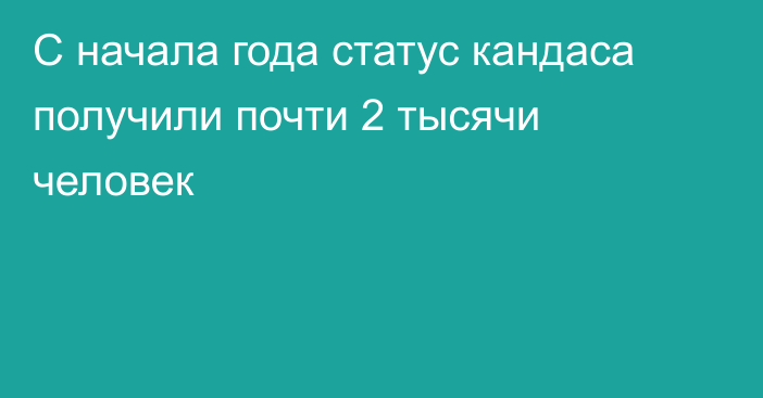 С начала года статус кандаса получили почти 2 тысячи человек