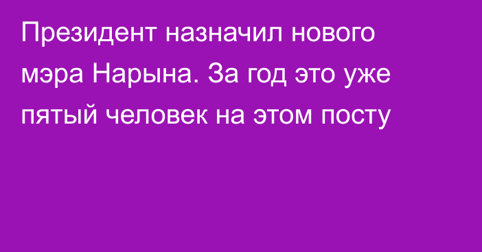 Президент назначил нового мэра Нарына. За год это уже пятый человек на этом посту