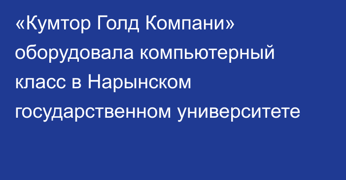 «Кумтор Голд Компани» оборудовала компьютерный класс в Нарынском государственном университете