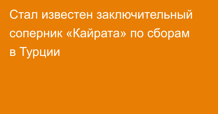 Стал известен заключительный соперник «Кайрата» по сборам в Турции