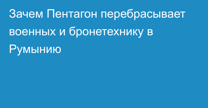 Зачем Пентагон перебрасывает военных и бронетехнику в Румынию