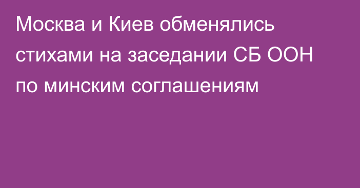 Москва и Киев обменялись стихами на заседании СБ ООН по минским соглашениям