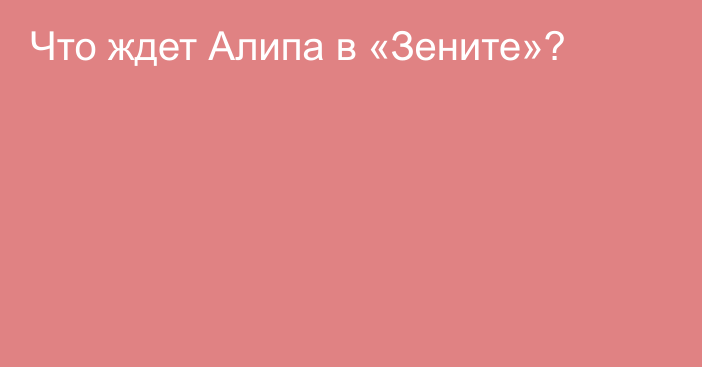 Что ждет Алипа в «Зените»?